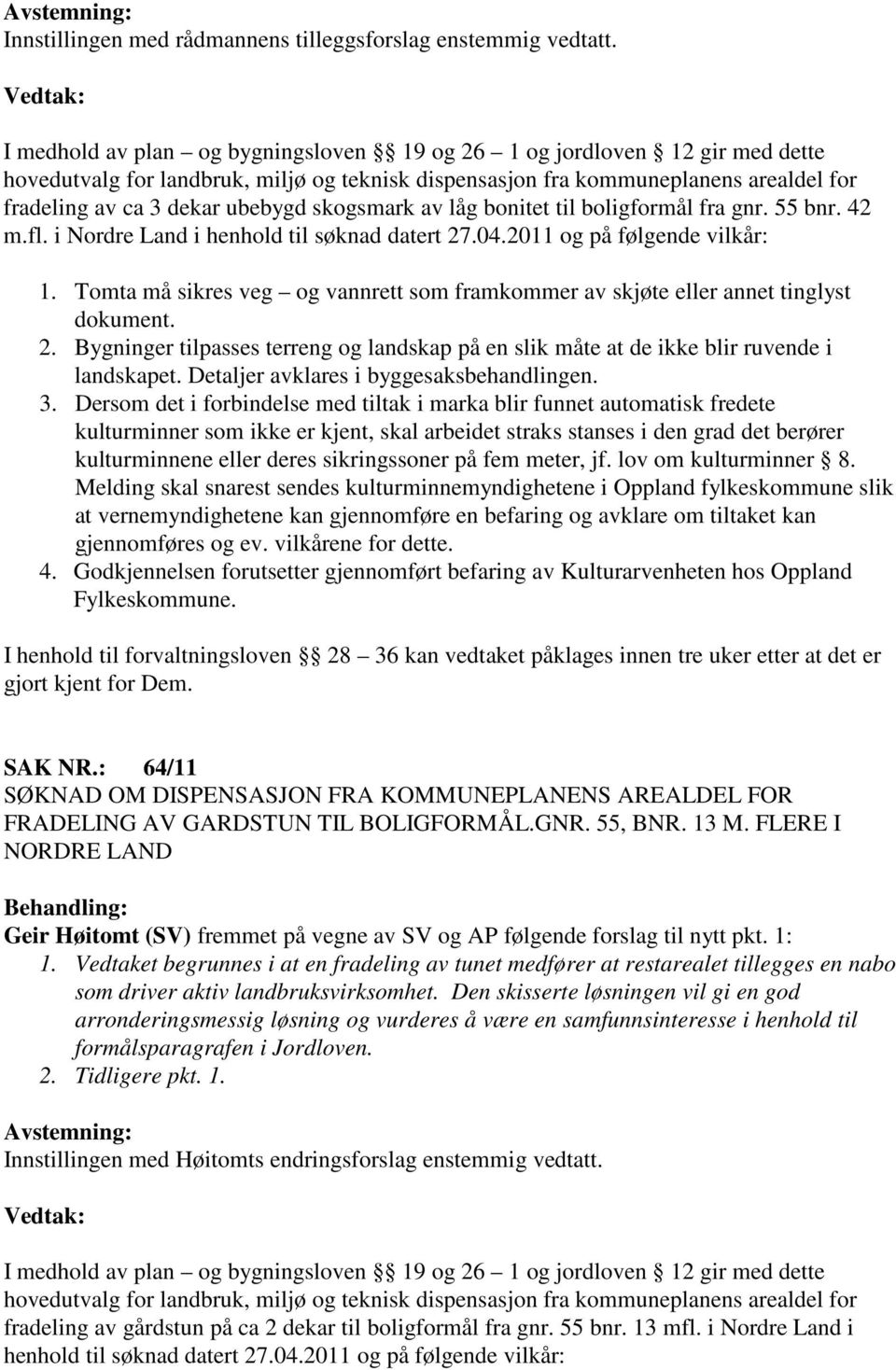 skogsmark av låg bonitet til boligformål fra gnr. 55 bnr. 42 m.fl. i Nordre Land i henhold til søknad datert 27.04.2011 og på følgende vilkår: 1.