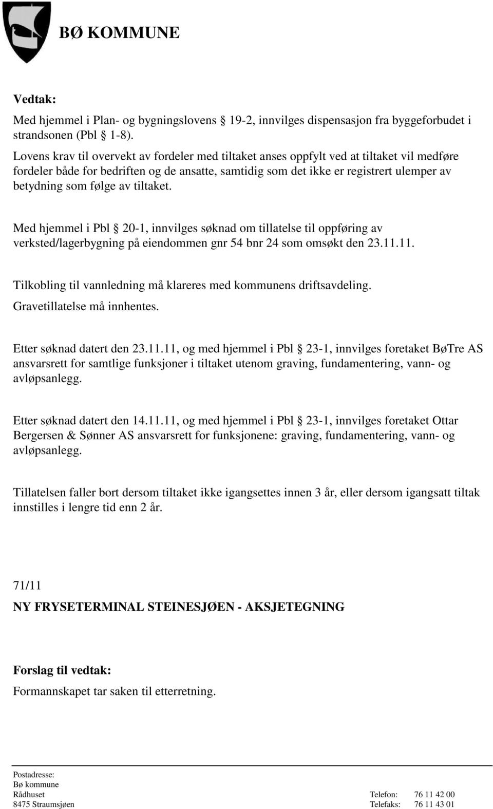 følge av tiltaket. Med hjemmel i Pbl 20-1, innvilges søknad om tillatelse til oppføring av verksted/lagerbygning på eiendommen gnr 54 bnr 24 som omsøkt den 23.11.