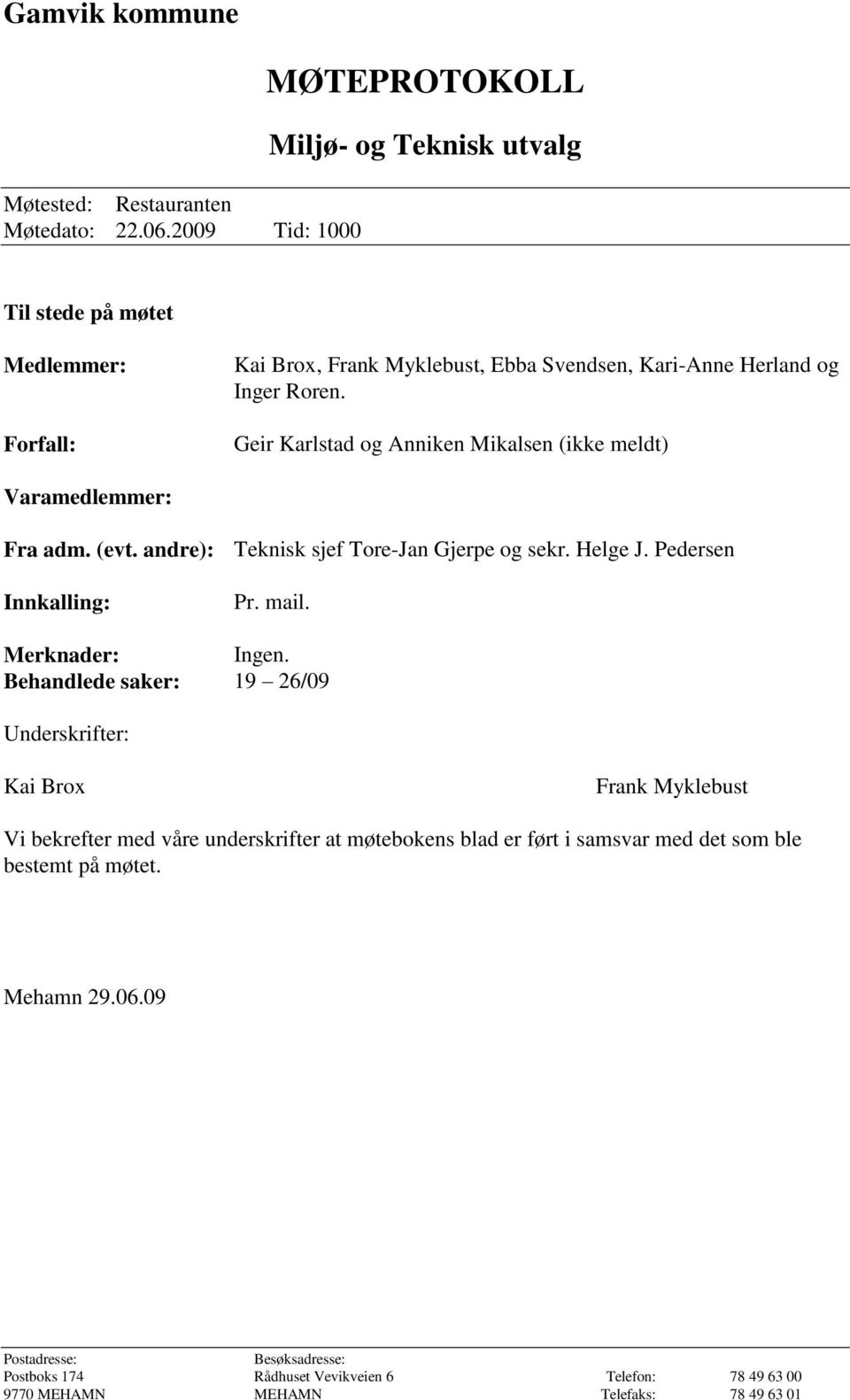 Geir Karlstad og Anniken Mikalsen (ikke meldt) Varamedlemmer: Fra adm. (evt. andre): Teknisk sjef Tore-Jan Gjerpe og sekr. Helge J. Pedersen Innkalling: Pr. mail. Merknader: Ingen.