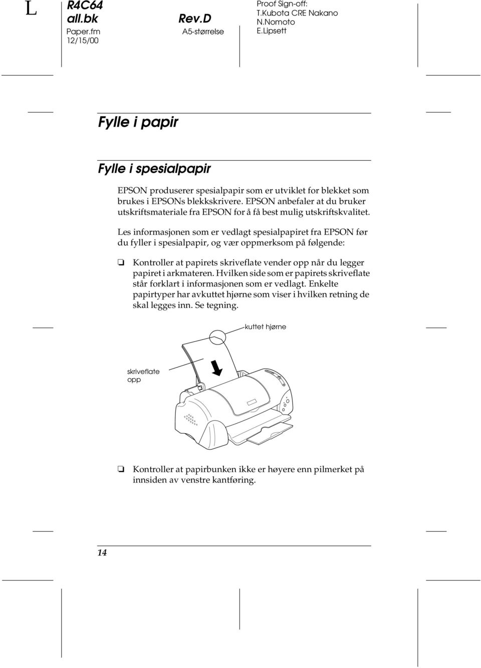 Les informasjonen som er vedlagt spesialpapiret fra EPSON før du fyller i spesialpapir, og vær oppmerksom på følgende: Kontroller at papirets skriveflate vender opp når du legger papiret i