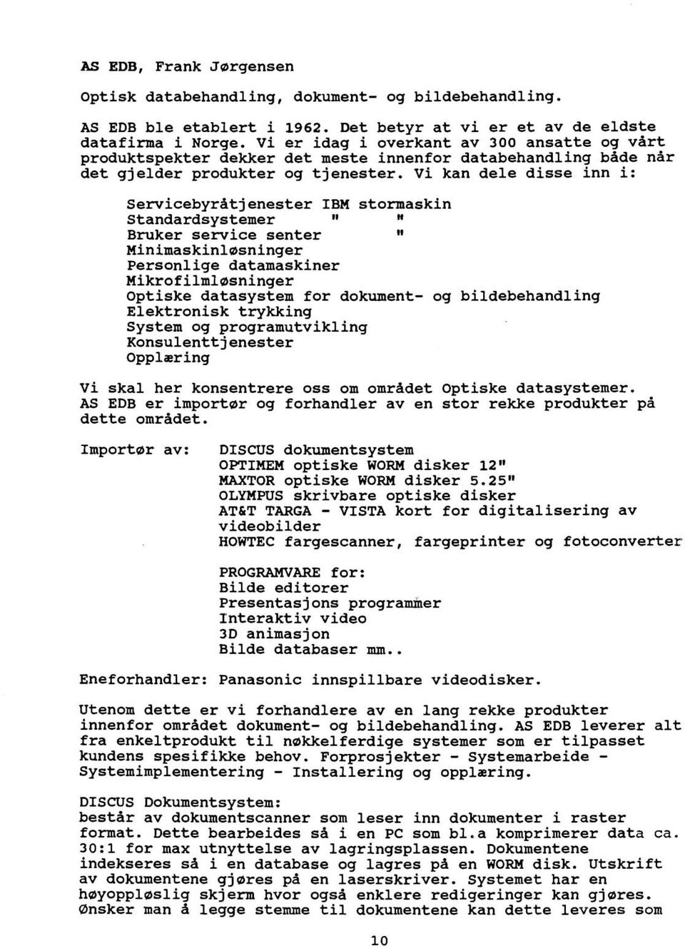 Vi kan dele disse inn i: Servicebyrbtjenester IBM stormaskin Standardsystemer II H Bruker service senter II Minimaskinlssninger Personlige datamaskiner Mikrofilmlasninger Optiske datasystem for