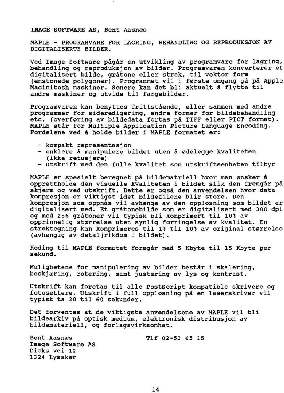 Programvaren konverterer et digitalisert bilde, grdtone eller strek, til vektor form (enstonede polygoner). Programmet vil i fsrste omgang gd pb Apple Macinitosh maskiner.