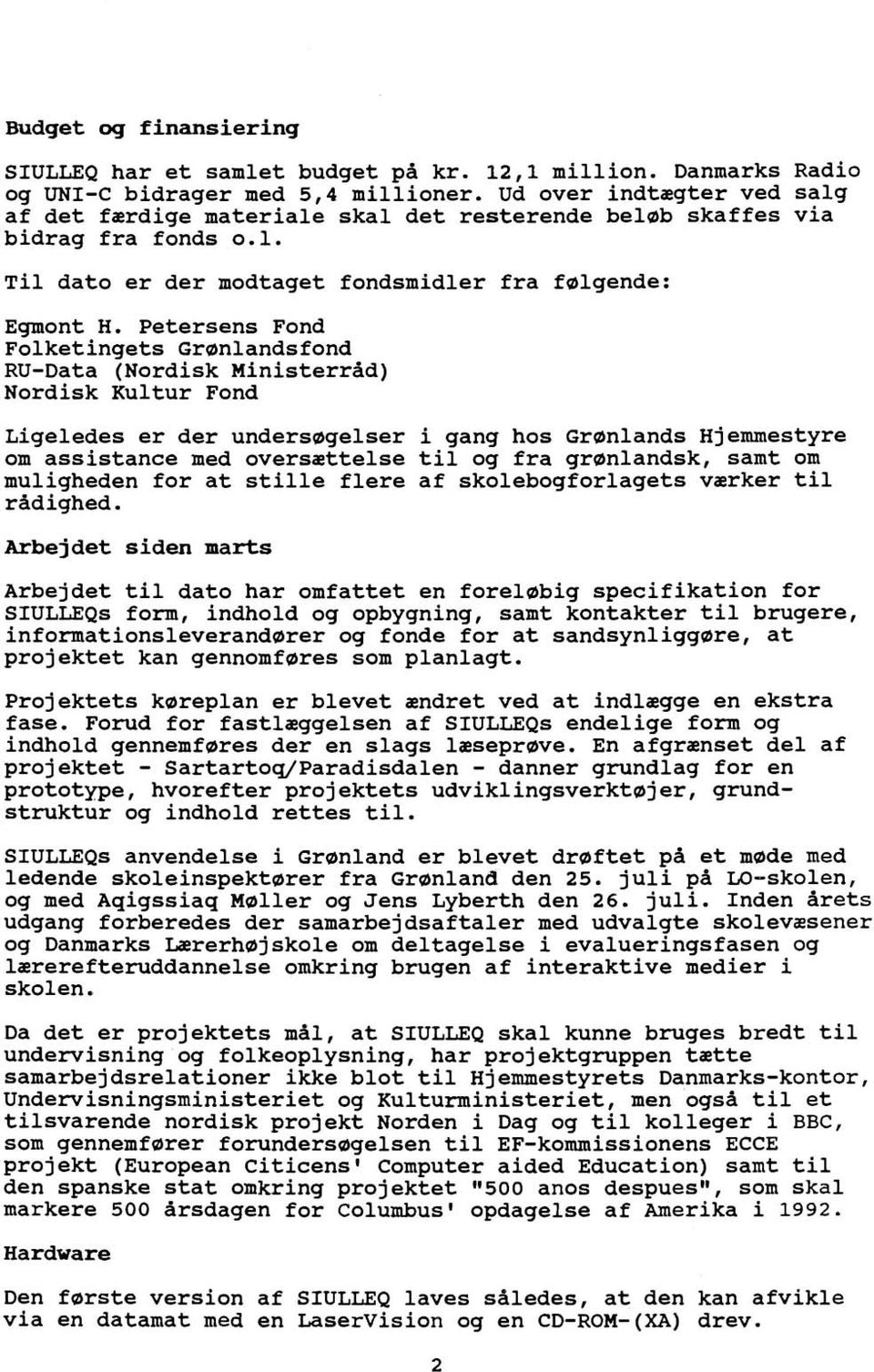 Petersens Fond Folketingets Granlandsfond RU-Data (Nordisk Ministerråd) Nordisk Kultur Fond Ligeledes er der undersagelser i gang hos Granlands Hjemmestyre om assistance med overssttelse til og fra