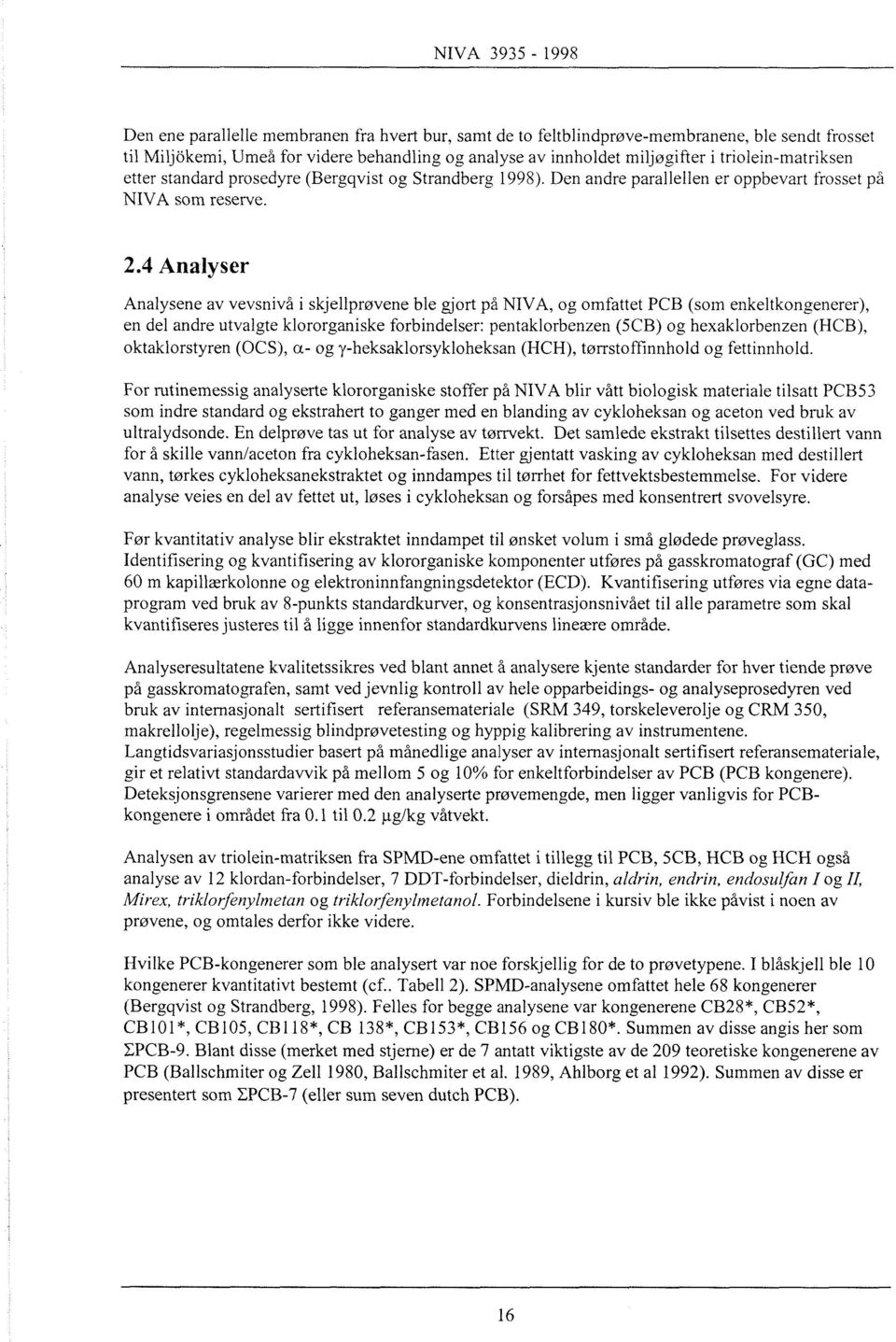 4 Analyser Analysene av vevsnivå i skjellprøvene ble gjort på NIVA, og omfattet PCB (som enkeltkongenerer), en del andre utvalgte klororganiske forbindelser: pentaklorbenzen (5CB) og hexaklorbenzen