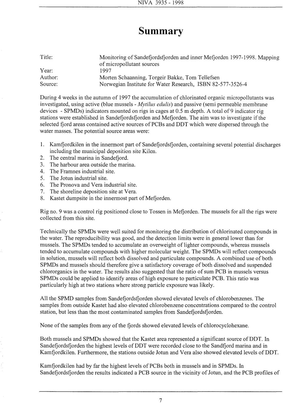 1997 the accumulation of chlorinated organic micropollutants was investigated, using active (blue mussels - Mytilus edulis) and passive (semi permeable membrane devices - SPMDs) indicators mounted on