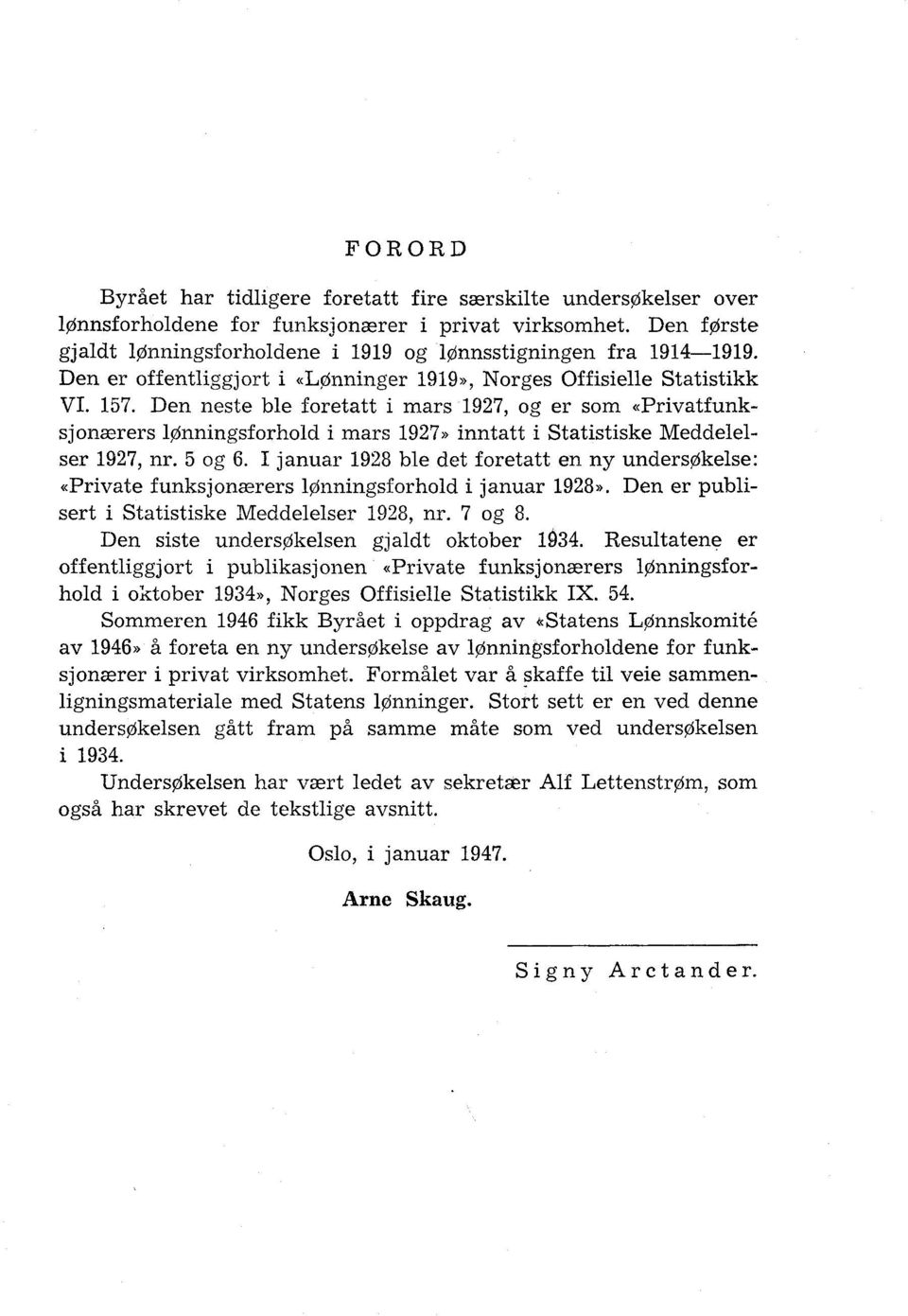 Den neste ble foretatt i mars 1927, og er som «Privatfunksjonærers lonningsforhold i mars 1927» inntatt i Statistiske Meddelelser 1927, nr. 5 og 6.