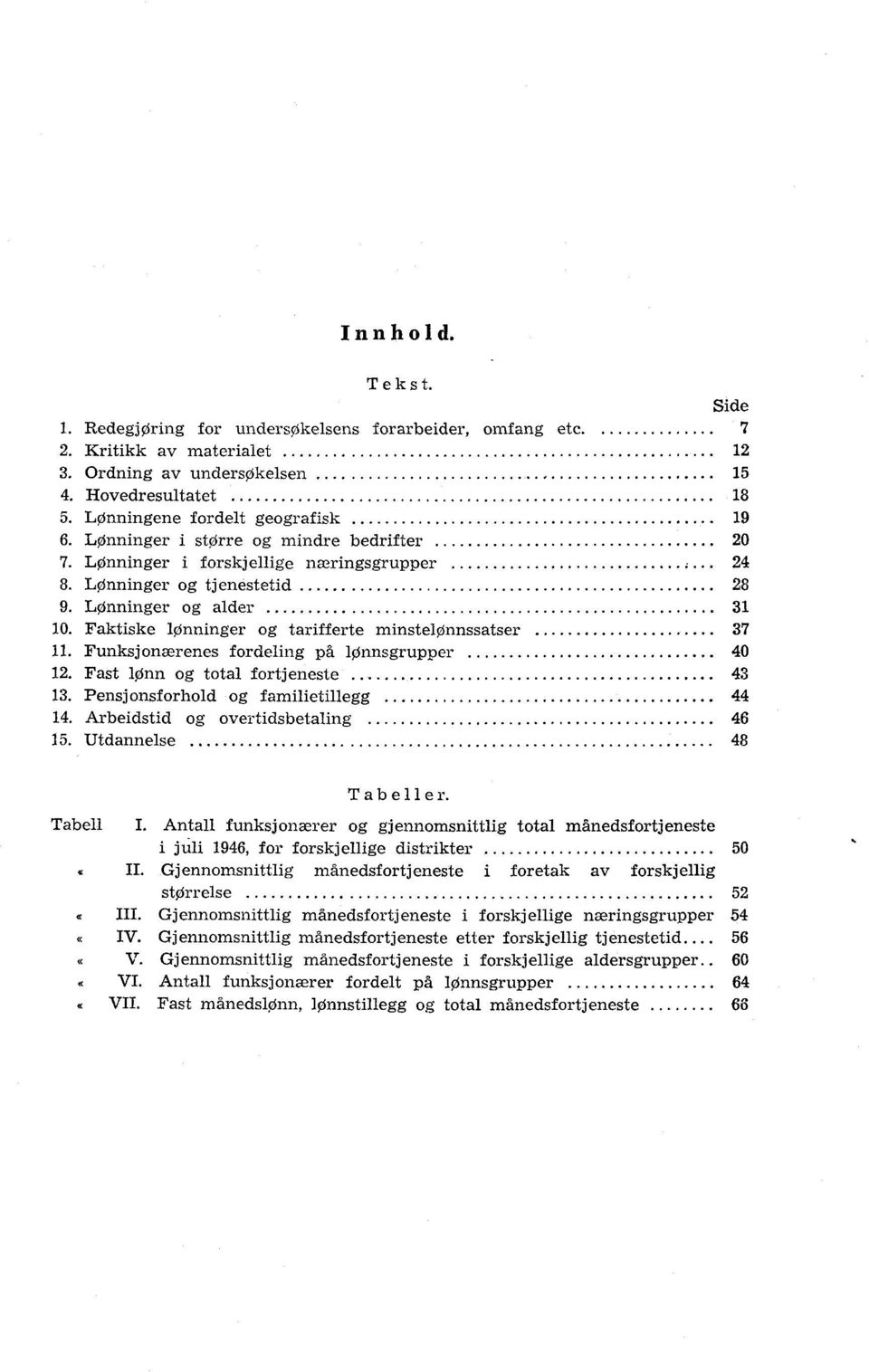 Faktiske lønninger og tarifferte minstelønnssatser 37 11. Funksjonærenes fordeling på lønnsgrupper 40 12. Fast lønn og total fortjeneste 43 13. Pensjonsforhold og familietillegg 44 14.