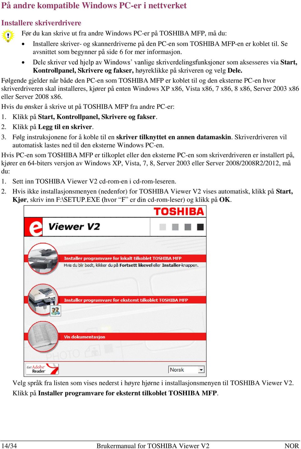 Dele skriver ved hjelp av Windows vanlige skriverdelingsfunksjoner som aksesseres via Start, Kontrollpanel, Skrivere og fakser, høyreklikke på skriveren og velg Dele.