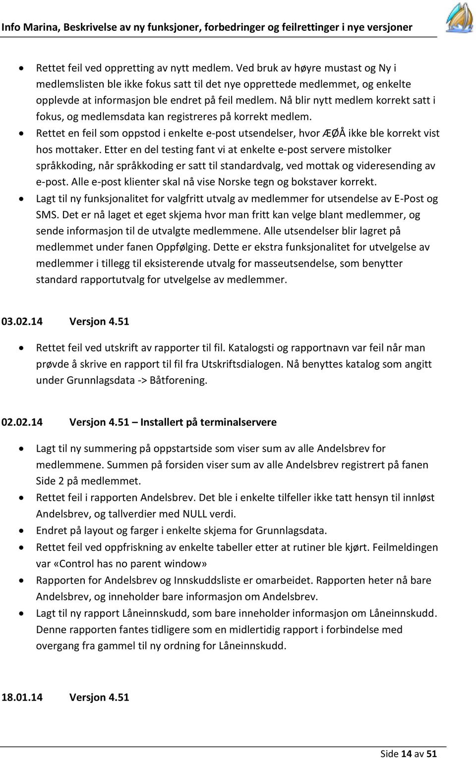 Nå blir nytt medlem korrekt satt i fokus, og medlemsdata kan registreres på korrekt medlem. Rettet en feil som oppstod i enkelte e-post utsendelser, hvor ÆØÅ ikke ble korrekt vist hos mottaker.