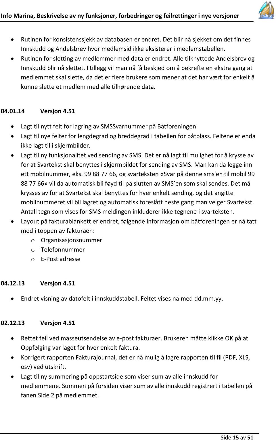 I tillegg vil man nå få beskjed om å bekrefte en ekstra gang at medlemmet skal slette, da det er flere brukere som mener at det har vært for enkelt å kunne slette et medlem med alle tilhørende data.