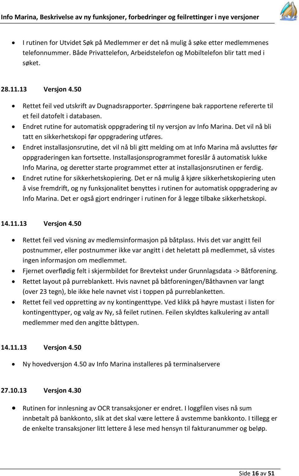 Det vil nå bli tatt en sikkerhetskopi før oppgradering utføres. Endret installasjonsrutine, det vil nå bli gitt melding om at Info Marina må avsluttes før oppgraderingen kan fortsette.