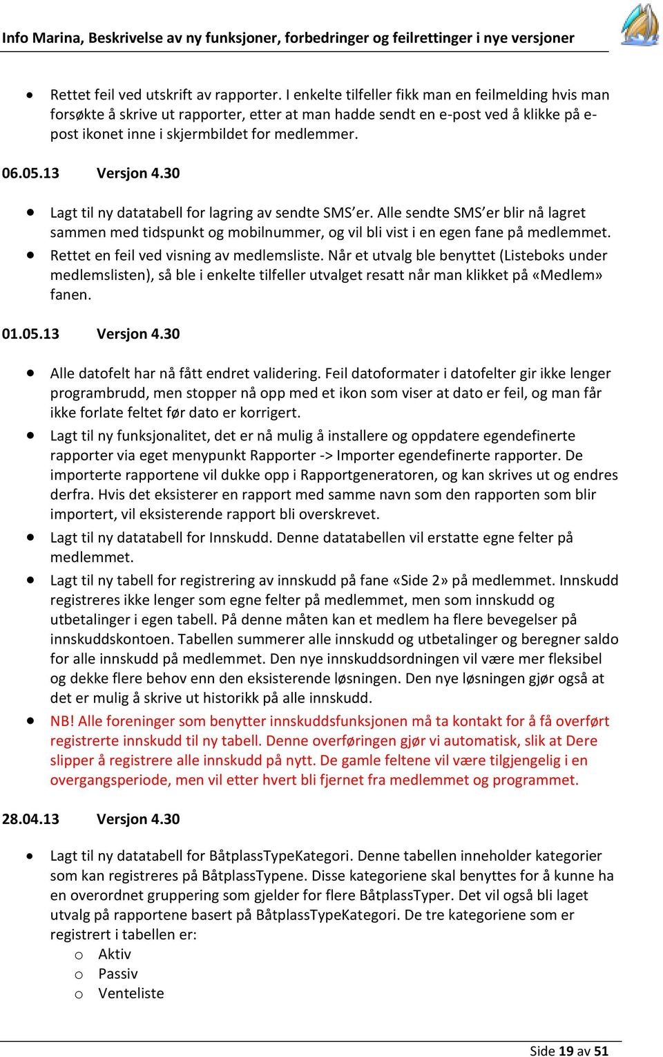 13 Versjon 4.30 Lagt til ny datatabell for lagring av sendte SMS er. Alle sendte SMS er blir nå lagret sammen med tidspunkt og mobilnummer, og vil bli vist i en egen fane på medlemmet.