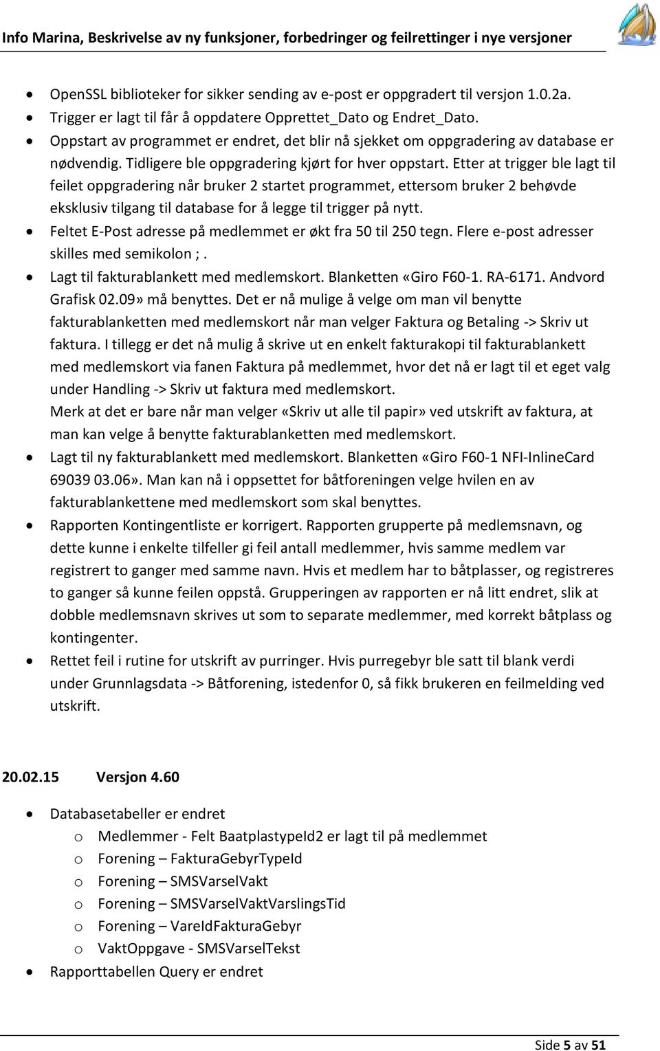 Etter at trigger ble lagt til feilet oppgradering når bruker 2 startet programmet, ettersom bruker 2 behøvde eksklusiv tilgang til database for å legge til trigger på nytt.