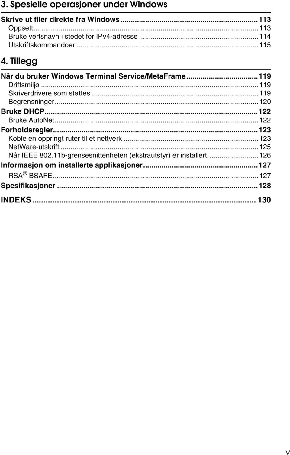 ..119 Begrensninger...10 Bruke DHCP...1 Bruke AutoNet...1 Forholdsregler...13 Koble en oppringt ruter til et nettverk...13 NetWare-utskrift.