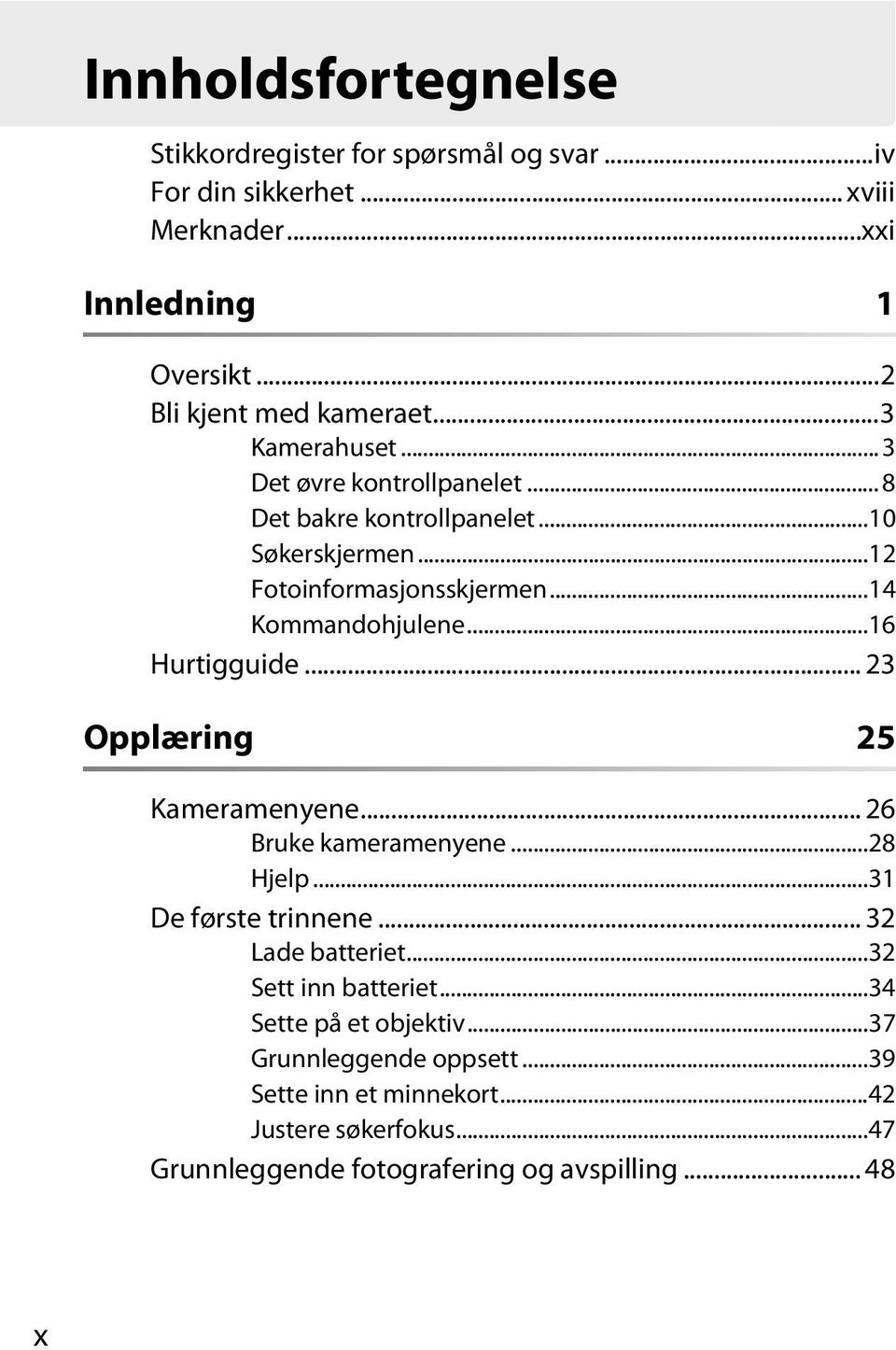 ..16 Hurtigguide... 23 Opplæring 25 Kameramenyene... 26 Bruke kameramenyene...28 Hjelp...31 De første trinnene... 32 Lade batteriet...32 Sett inn batteriet.