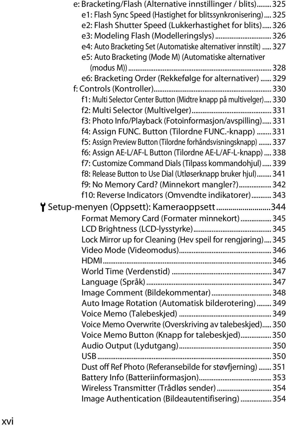 .. 328 e6: Bracketing Order (Rekkefølge for alternativer)... 329 f: Controls (Kontroller)... 330 f1: Multi Selector Center Button (Midtre knapp på multivelger)... 330 f2: Multi Selector (Multivelger).