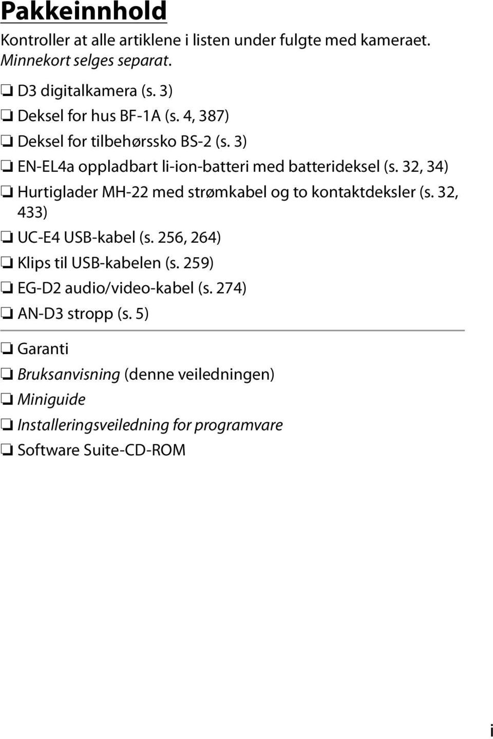 32, 34) Hurtiglader MH-22 med strømkabel og to kontaktdeksler (s. 32, 433) UC-E4 USB-kabel (s. 256, 264) Klips til USB-kabelen (s.