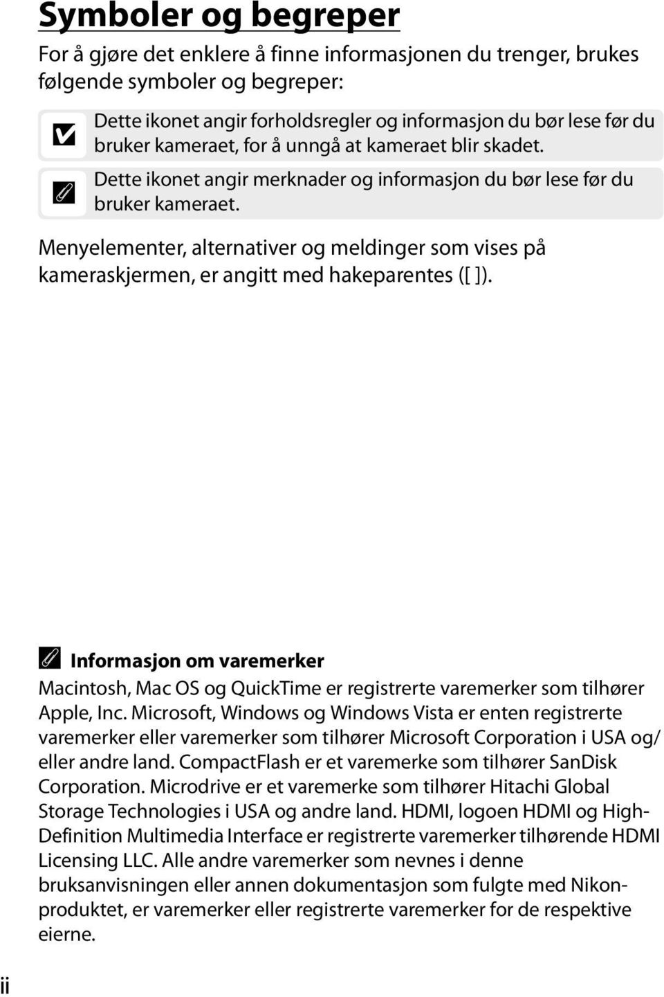 Menyelementer, alternativer og meldinger som vises på kameraskjermen, er angitt med hakeparentes ([ ]).