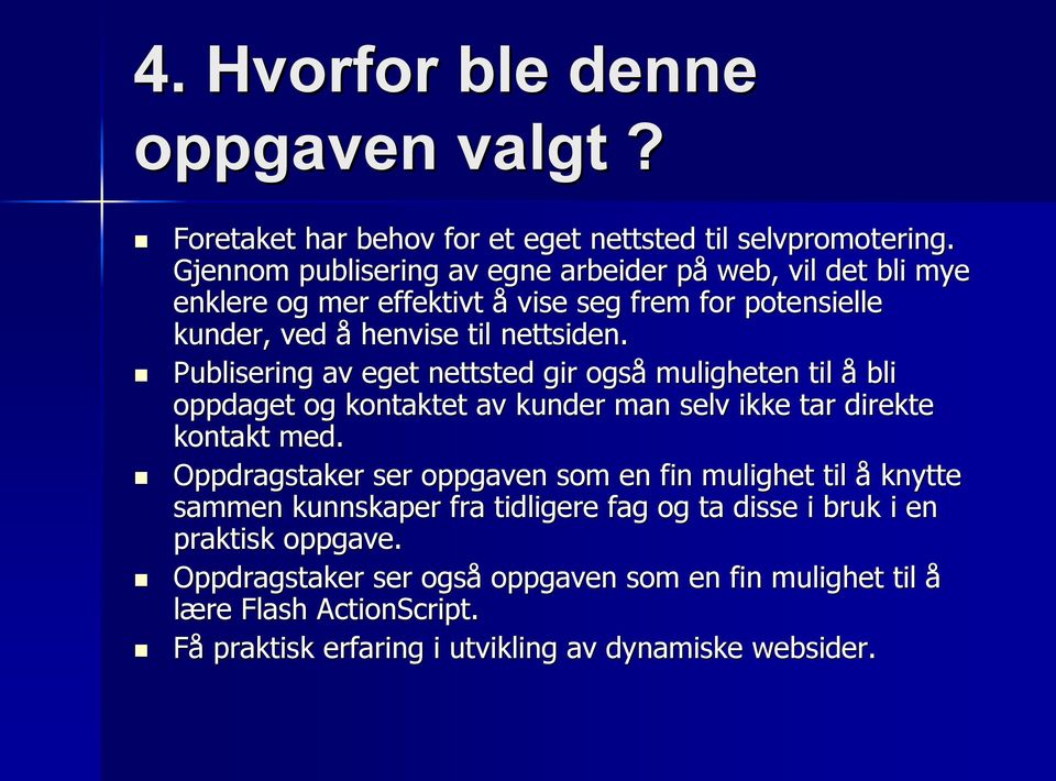 Publisering av eget nettsted gir også muligheten til å bli oppdaget og kontaktet av kunder man selv ikke tar direkte kontakt med.