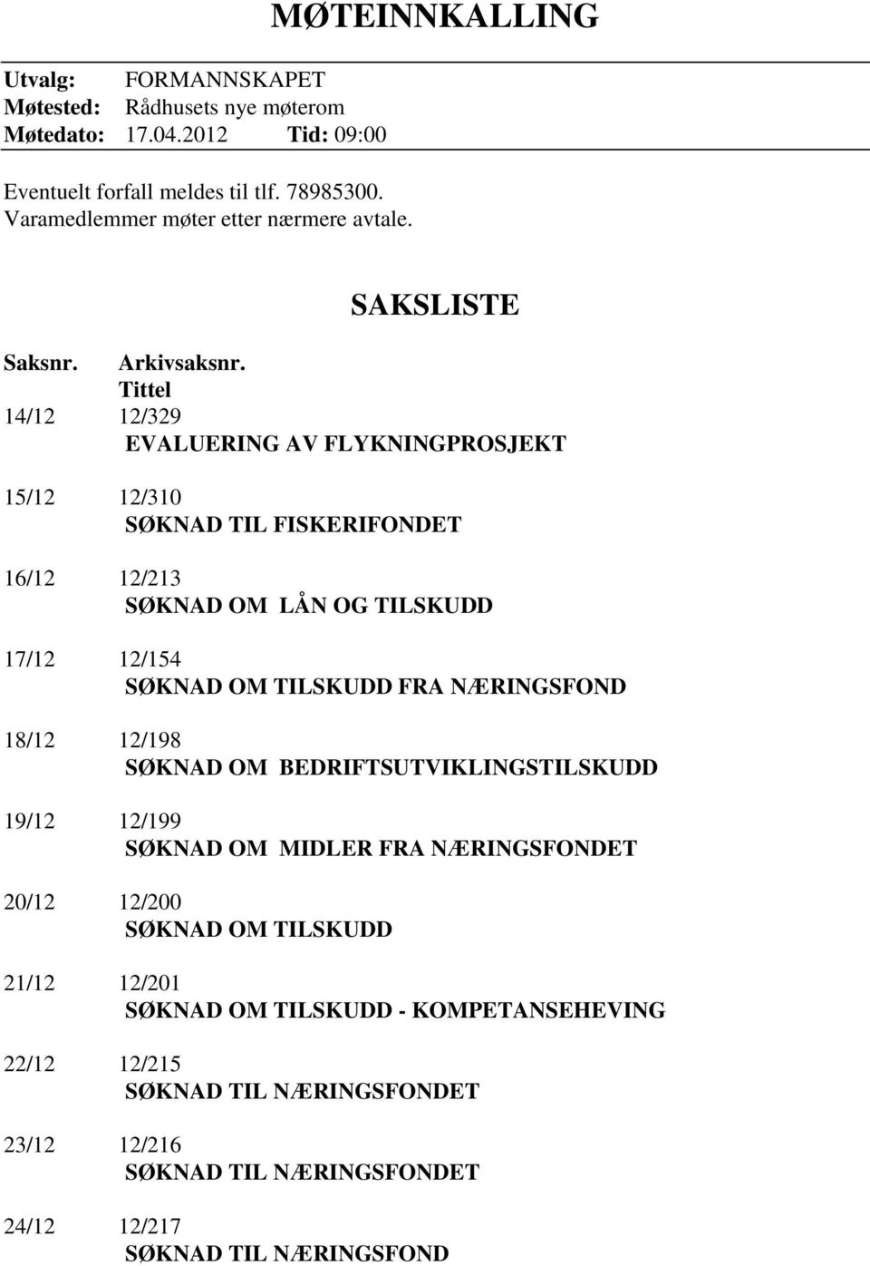 Tittel 14/12 12/329 EVALUERING AV FLYKNINGPROSJEKT 15/12 12/310 SØKNAD TIL FISKERIFONDET 16/12 12/213 SØKNAD OM LÅN OG TILSKUDD 17/12 12/154 SØKNAD OM