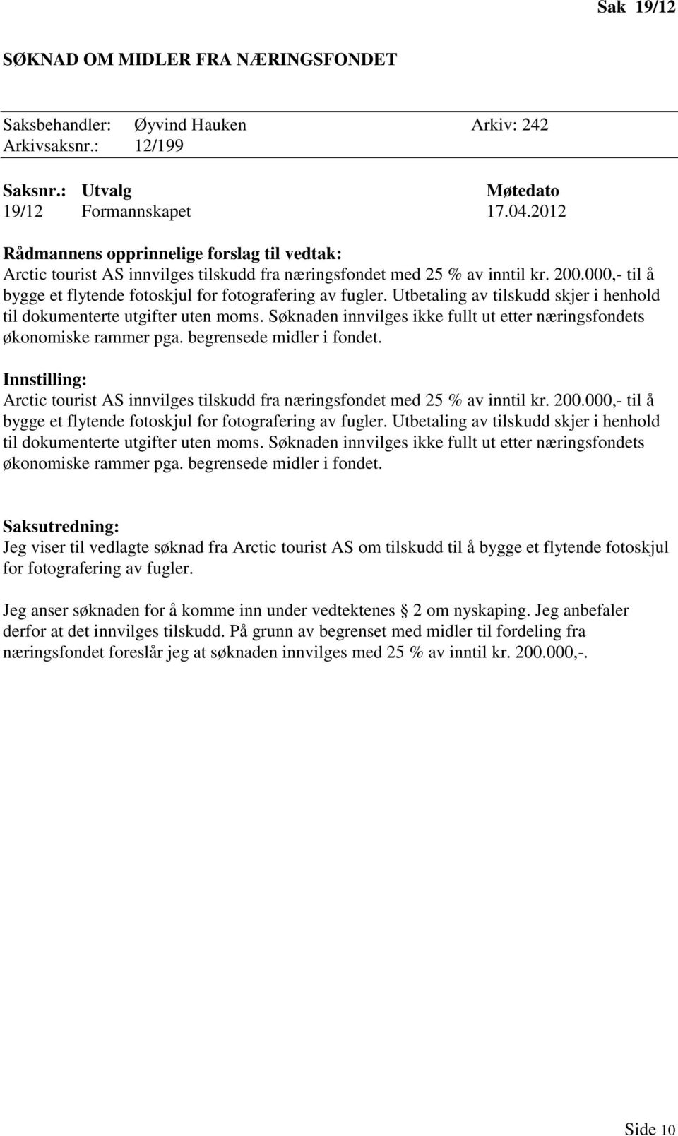 Søknaden innvilges ikke fullt ut etter næringsfondets økonomiske rammer pga. begrensede midler i fondet. Arctic tourist AS innvilges tilskudd fra næringsfondet med 25 % av inntil kr. 200.