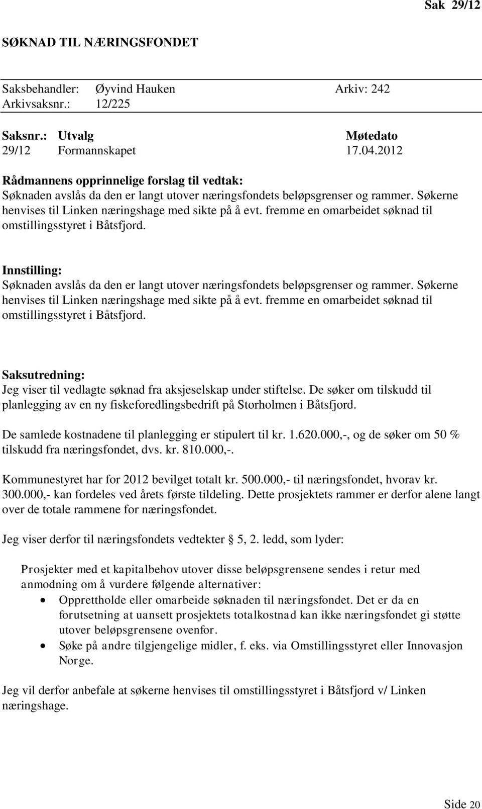 Søkerne henvises til Linken næringshage med sikte på å evt. fremme en omarbeidet søknad til omstillingsstyret i Båtsfjord. Jeg viser til vedlagte søknad fra aksjeselskap under stiftelse.