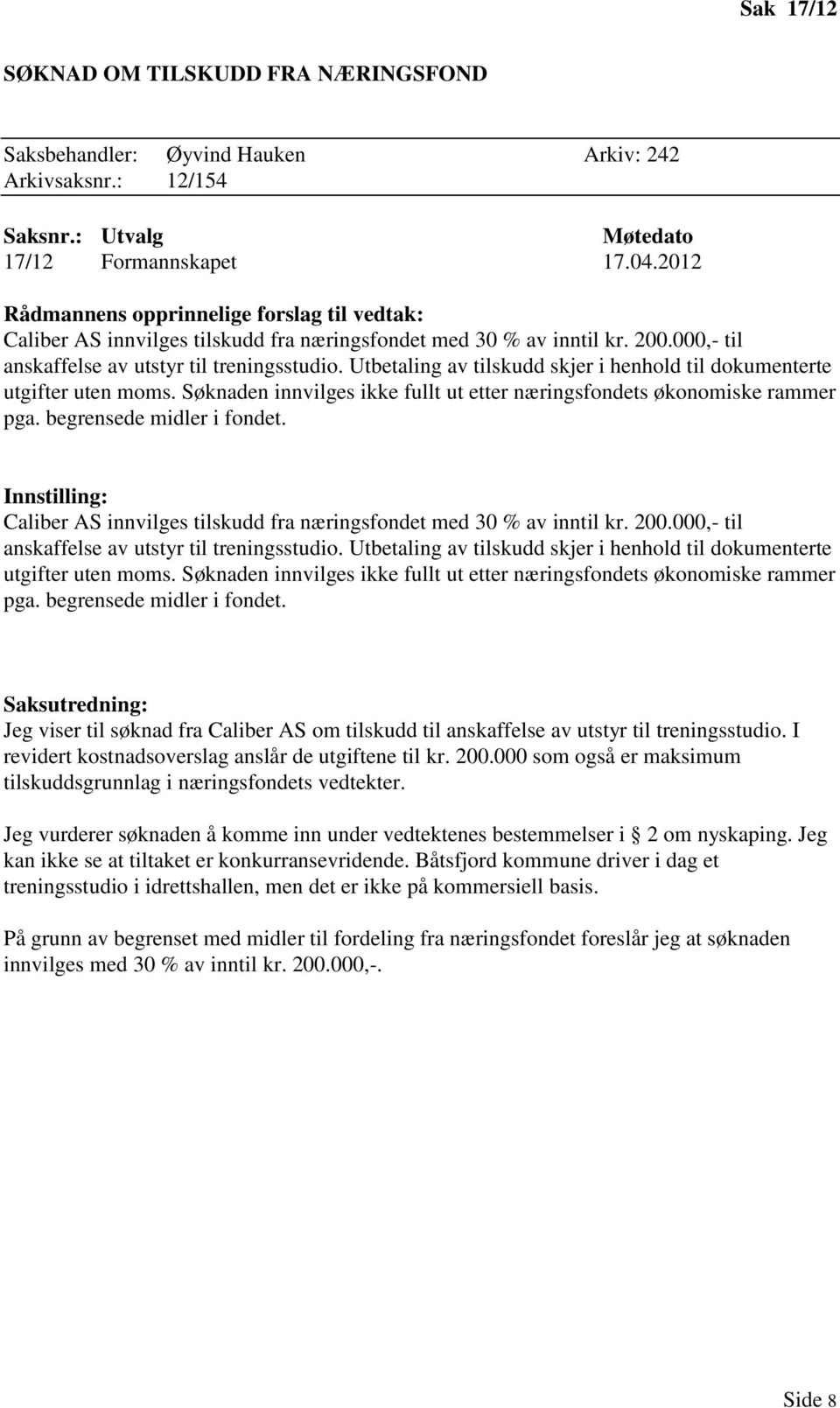 Søknaden innvilges ikke fullt ut etter næringsfondets økonomiske rammer pga. begrensede midler i fondet. Caliber AS innvilges tilskudd fra næringsfondet med 30 % av inntil kr. 200.