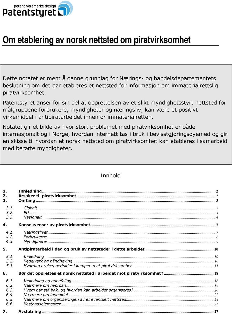 Patentstyret anser for sin del at opprettelsen av et slikt myndighetsstyrt nettsted for målgruppene forbrukere, myndigheter og næringsliv, kan være et positivt virkemiddel i antipiratarbeidet