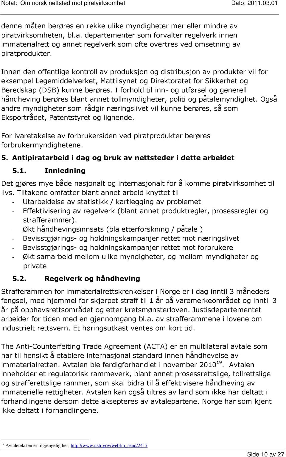 I forhold til inn- og utførsel og generell håndheving berøres blant annet tollmyndigheter, politi og påtalemyndighet.