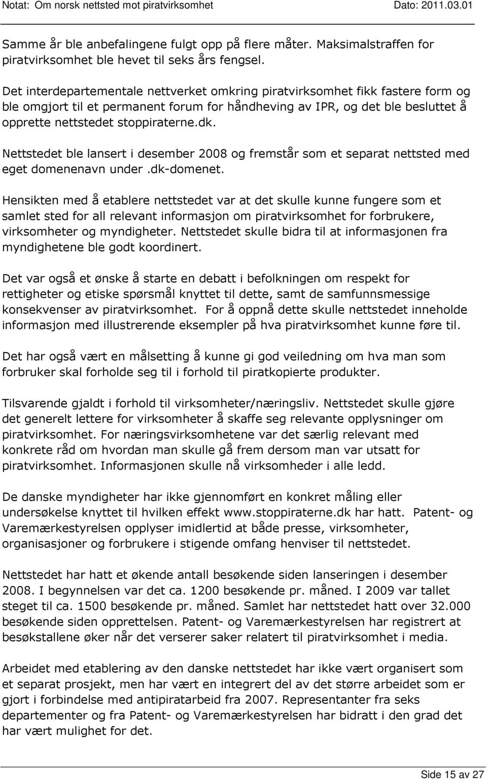 Nettstedet ble lansert i desember 2008 og fremstår som et separat nettsted med eget domenenavn under.dk-domenet.