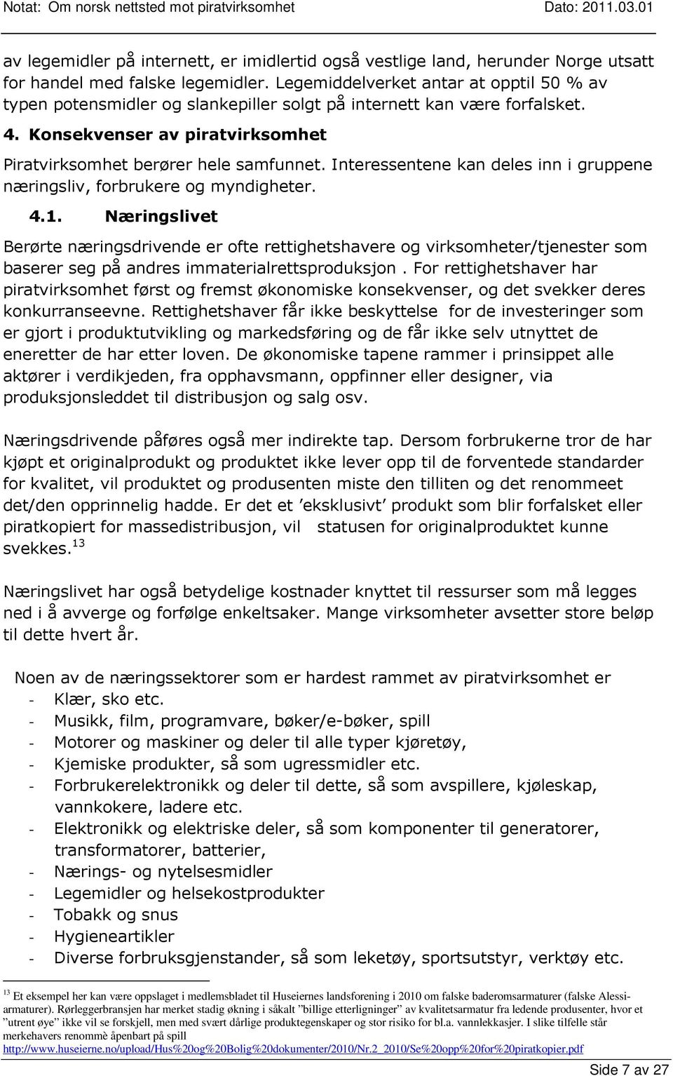 Interessentene kan deles inn i gruppene næringsliv, forbrukere og myndigheter. 4.1.