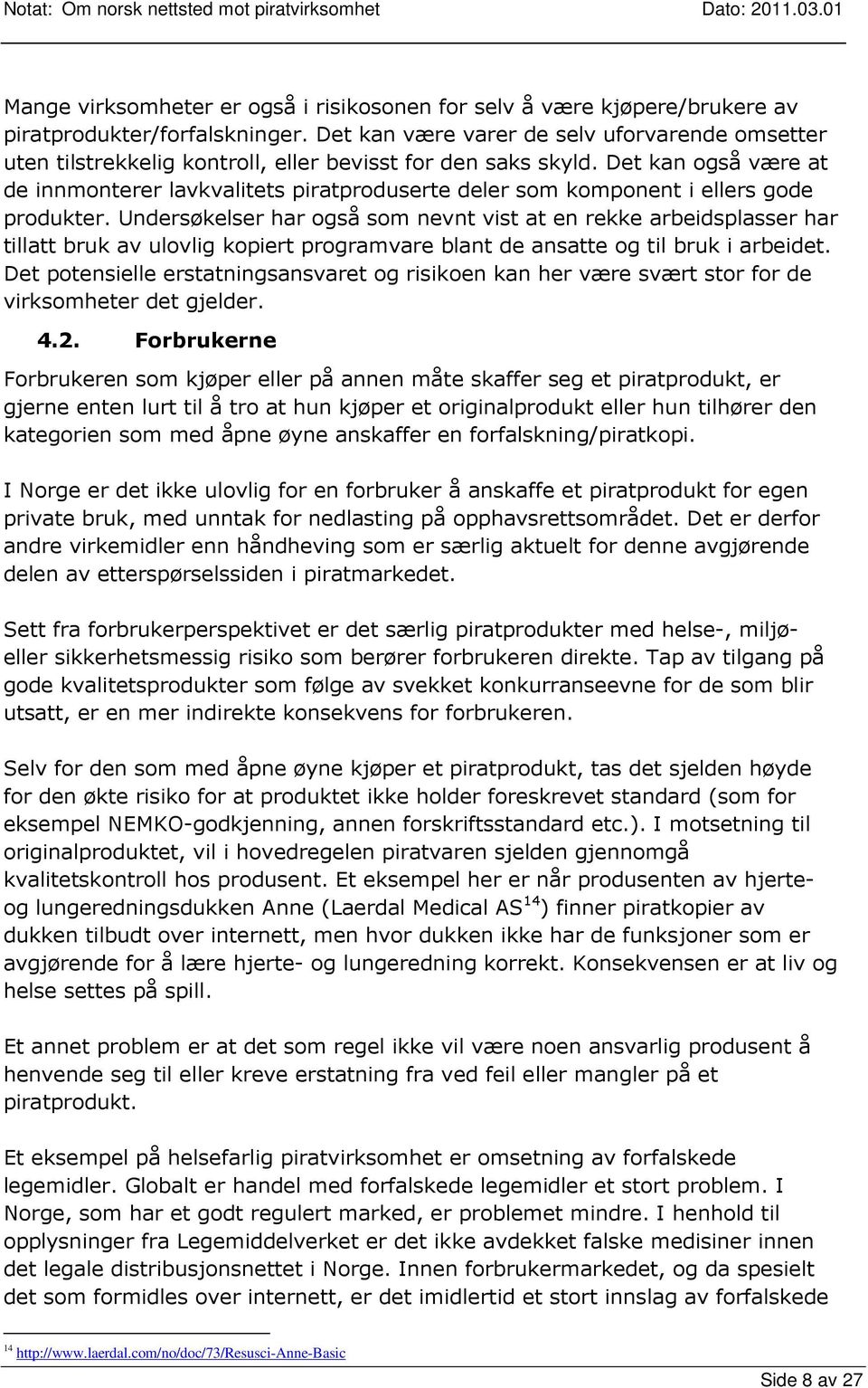 Det kan også være at de innmonterer lavkvalitets piratproduserte deler som komponent i ellers gode produkter.