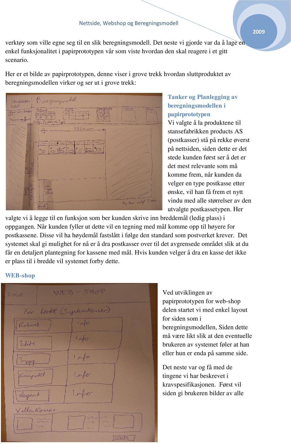 papirprototypen Vi valgte å la produktene til stansefabrikken products AS (postkasser) stå på rekke øverst på nettsiden, siden dette er det stede kunden først ser å det er det mest relevante som må