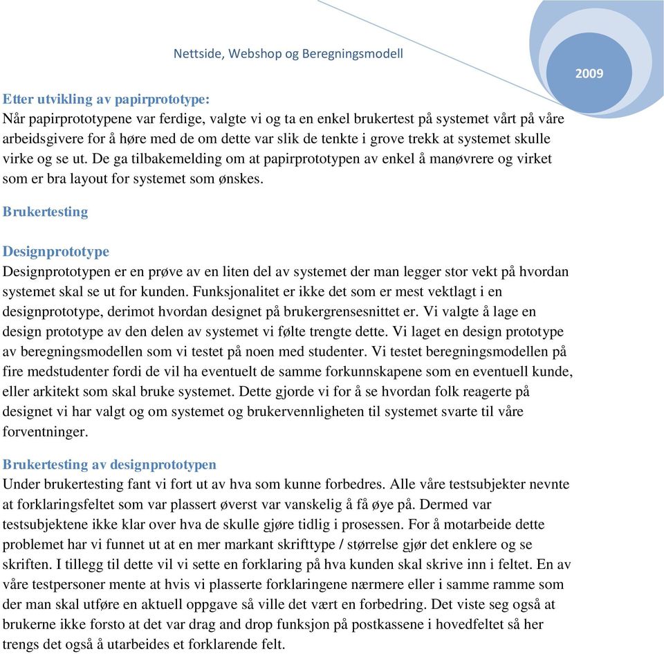 Brukertesting Designprototype Designprototypen er en prøve av en liten del av systemet der man legger stor vekt på hvordan systemet skal se ut for kunden.