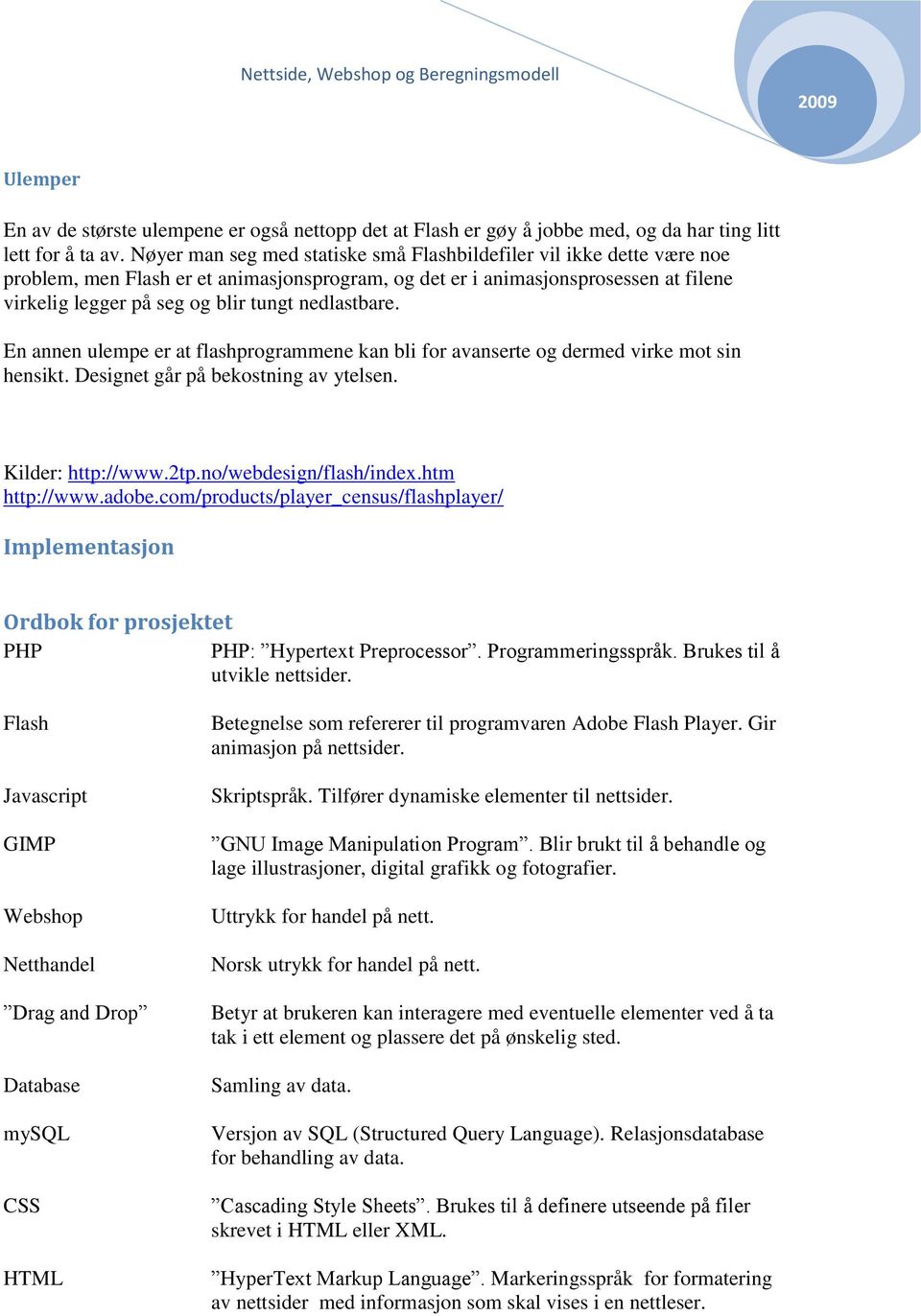 nedlastbare. En annen ulempe er at flashprogrammene kan bli for avanserte og dermed virke mot sin hensikt. Designet går på bekostning av ytelsen. Kilder: http://www.2tp.no/webdesign/flash/index.