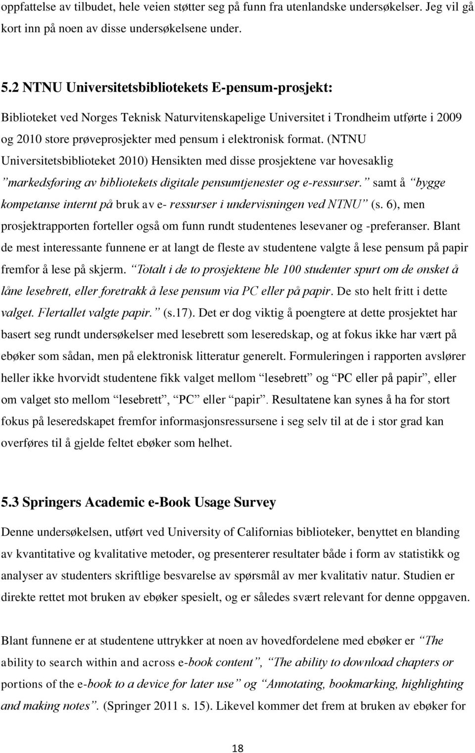 format. (NTNU Universitetsbiblioteket 2010) Hensikten med disse prosjektene var hovesaklig markedsføring av bibliotekets digitale pensumtjenester og e-ressurser.