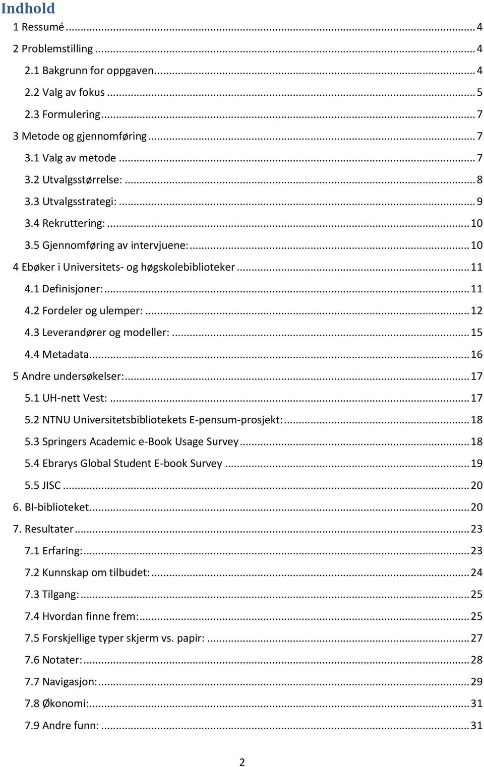 .. 12 4.3 Leverandører og modeller:... 15 4.4 Metadata... 16 5 Andre undersøkelser:... 17 5.1 UH-nett Vest:... 17 5.2 NTNU Universitetsbibliotekets E-pensum-prosjekt:... 18 5.