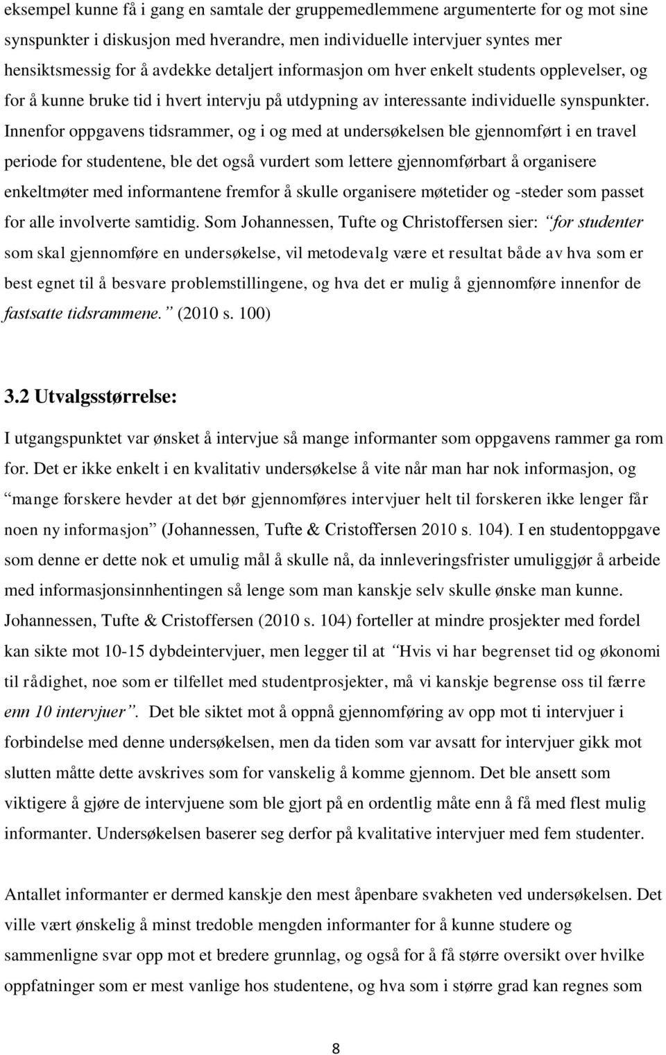 Innenfor oppgavens tidsrammer, og i og med at undersøkelsen ble gjennomført i en travel periode for studentene, ble det også vurdert som lettere gjennomførbart å organisere enkeltmøter med