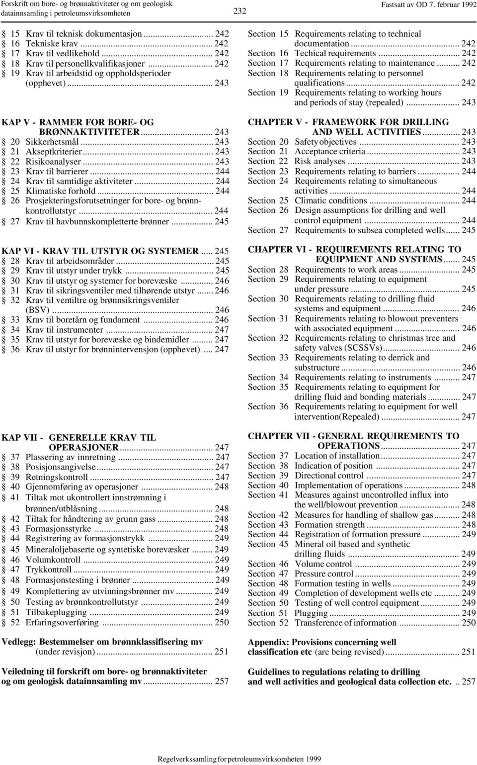 .. 243 20 Sikkerhetsmål... 243 21 Akseptkriterier... 243 22 Risikoanalyser... 243 23 Krav til barrierer... 244 24 Krav til samtidige aktiviteter... 244 25 Klimatiske forhold.