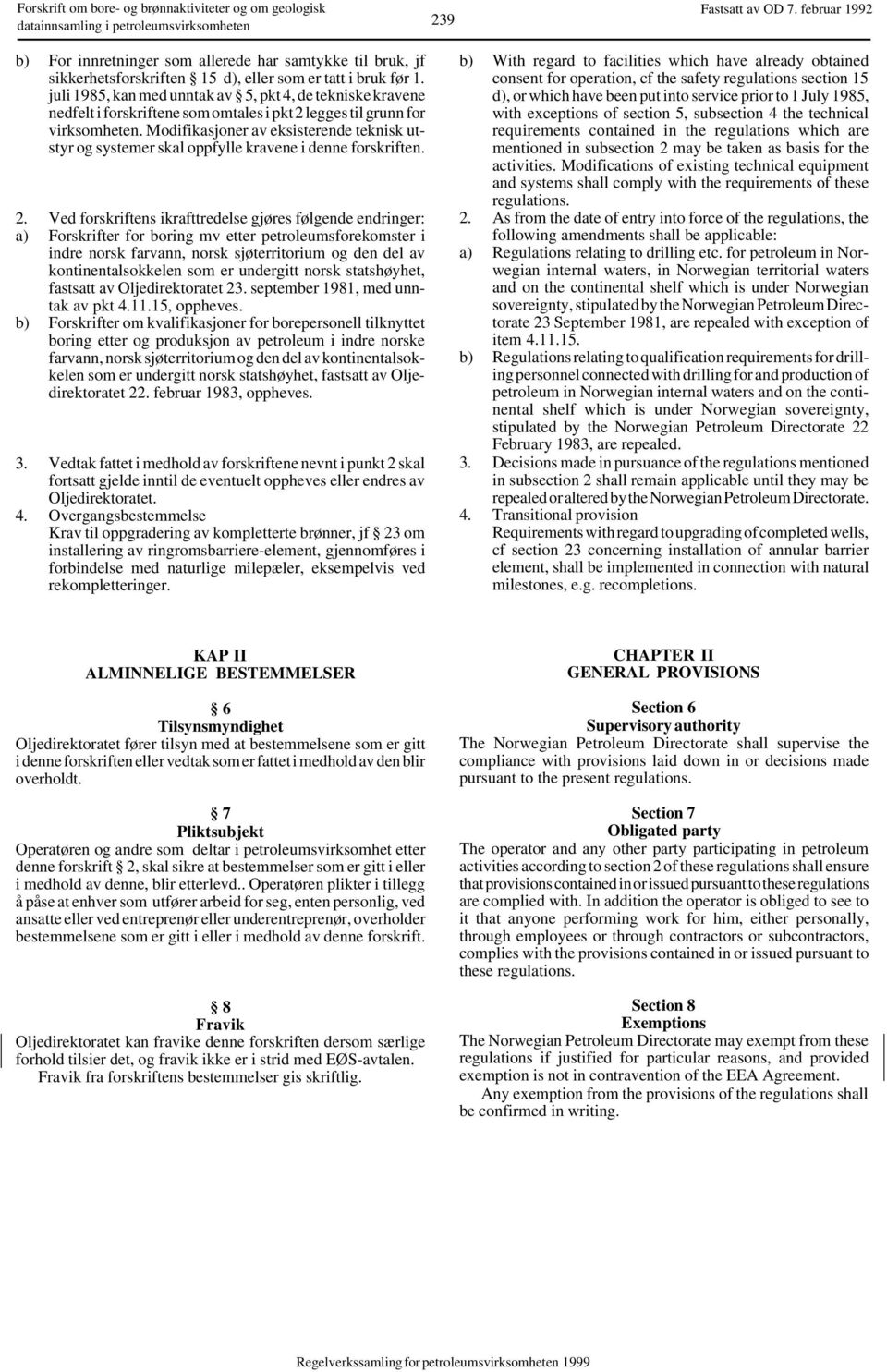 Modifikasjoner av eksisterende teknisk utstyr og systemer skal oppfylle kravene i denne forskriften. 2.