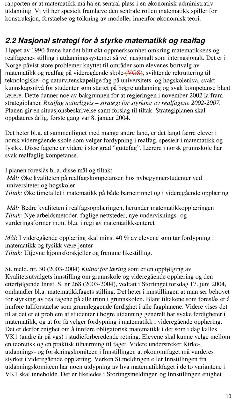 2 Nasjonal strategi for å styrke matematikk og realfag I løpet av 1990-årene har det blitt økt oppmerksomhet omkring matematikkens og realfagenes stilling i utdanningssystemet så vel nasjonalt som