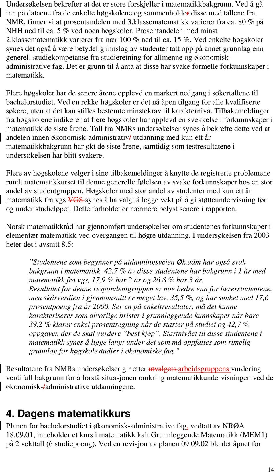 5 % ved noen høgskoler. Prosentandelen med minst 2.klassematematikk varierer fra nær 100 % ned til ca. 15 %.