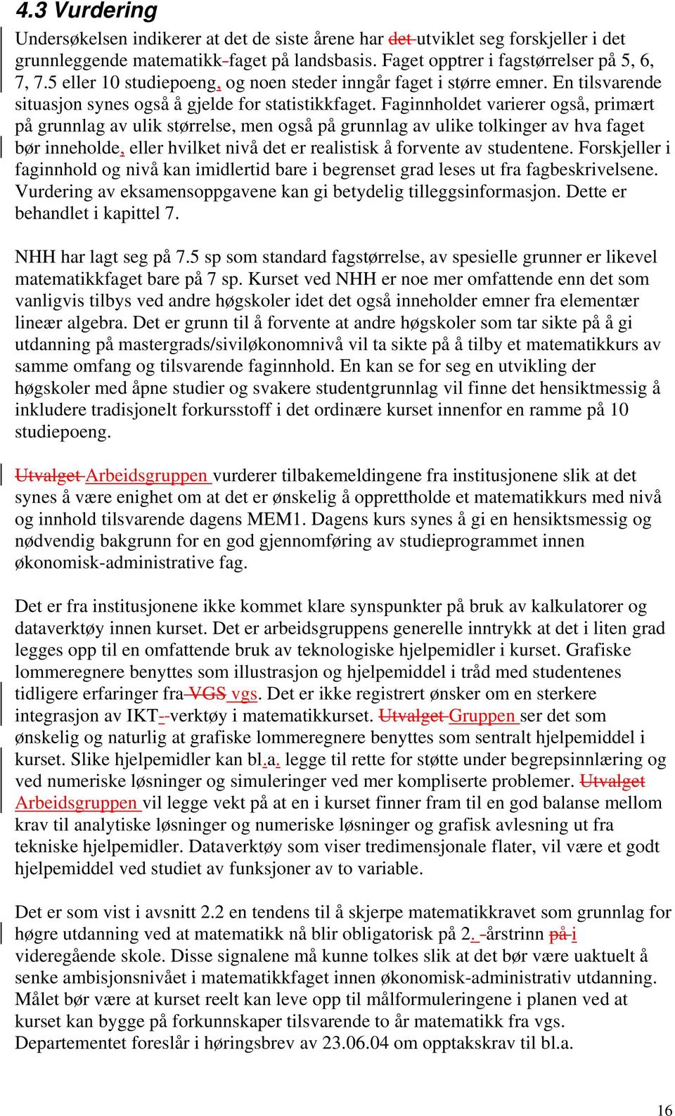 Faginnholdet varierer også, primært på grunnlag av ulik størrelse, men også på grunnlag av ulike tolkinger av hva faget bør inneholde, eller hvilket nivå det er realistisk å forvente av studentene.