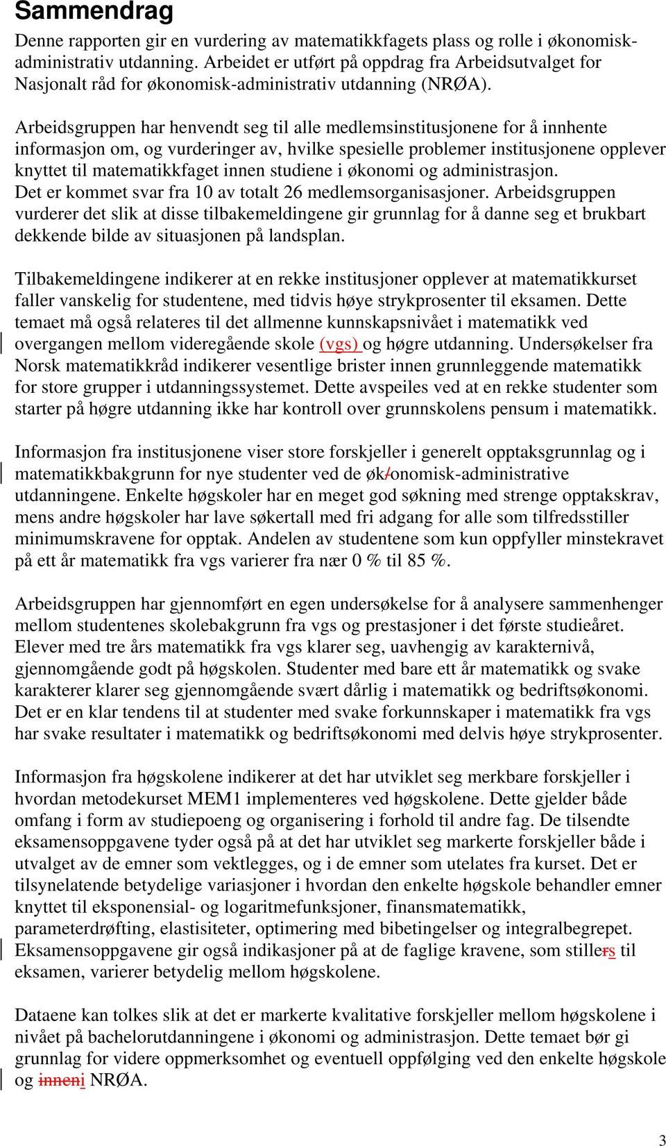 Arbeidsgruppen har henvendt seg til alle medlemsinstitusjonene for å innhente informasjon om, og vurderinger av, hvilke spesielle problemer institusjonene opplever knyttet til matematikkfaget innen