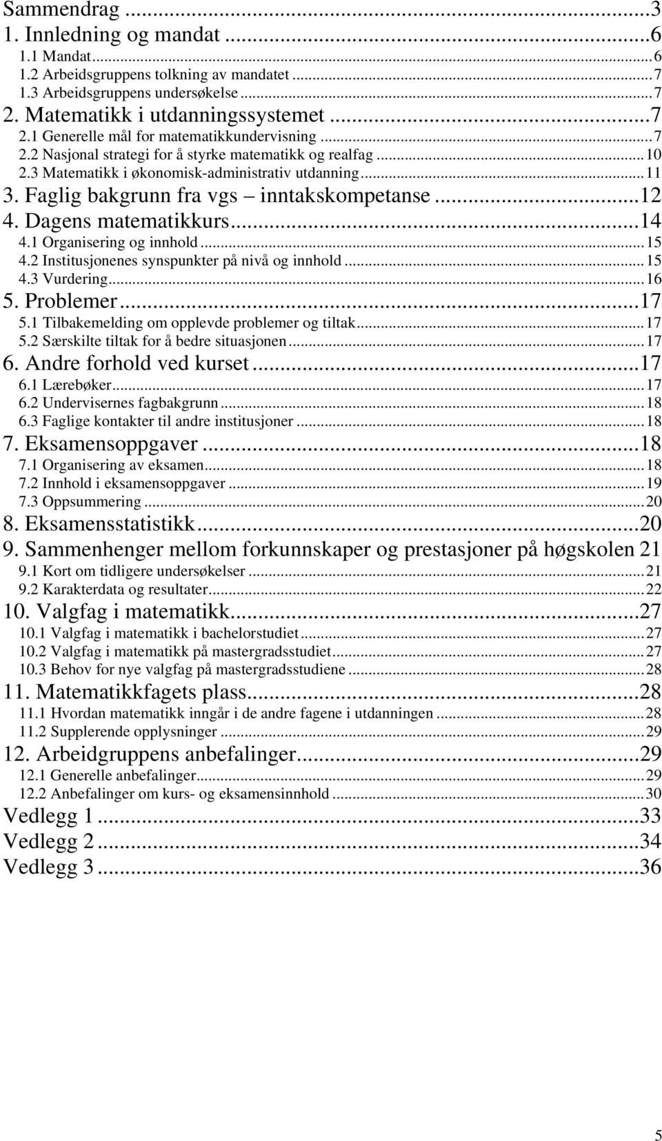 .. 14 4.1 Organisering og innhold... 15 4.2 Institusjonenes synspunkter på nivå og innhold... 15 4.3 Vurdering... 16 5. Problemer... 17 5.1 Tilbakemelding om opplevde problemer og tiltak... 17 5.2 Særskilte tiltak for å bedre situasjonen.