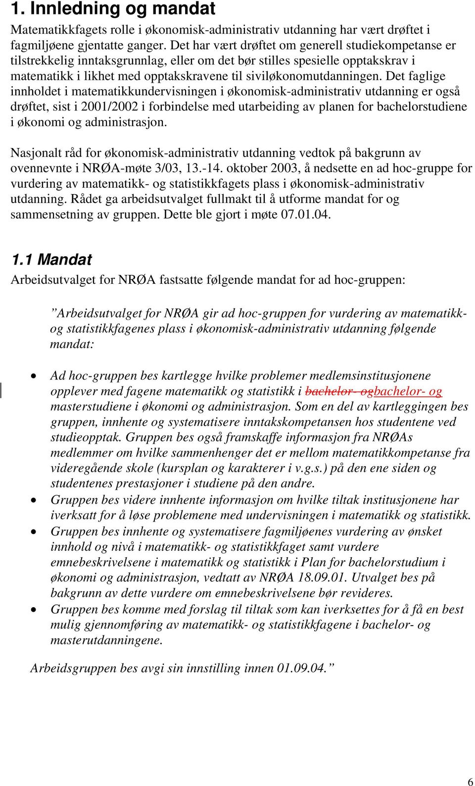 Det faglige innholdet i matematikkundervisningen i økonomisk-administrativ utdanning er også drøftet, sist i 2001/2002 i forbindelse med utarbeiding av planen for bachelorstudiene i økonomi og