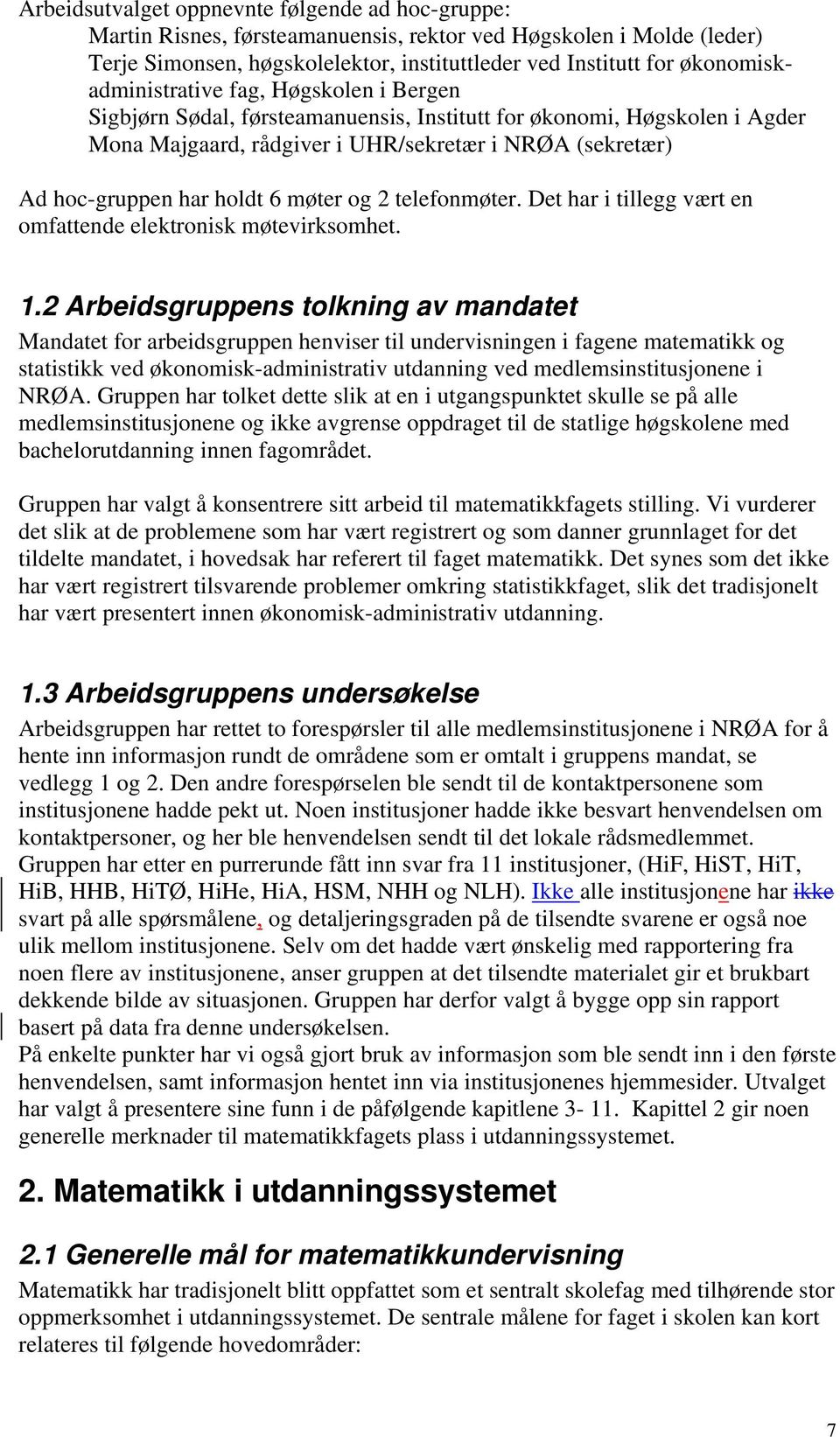 holdt 6 møter og 2 telefonmøter. Det har i tillegg vært en omfattende elektronisk møtevirksomhet. 1.