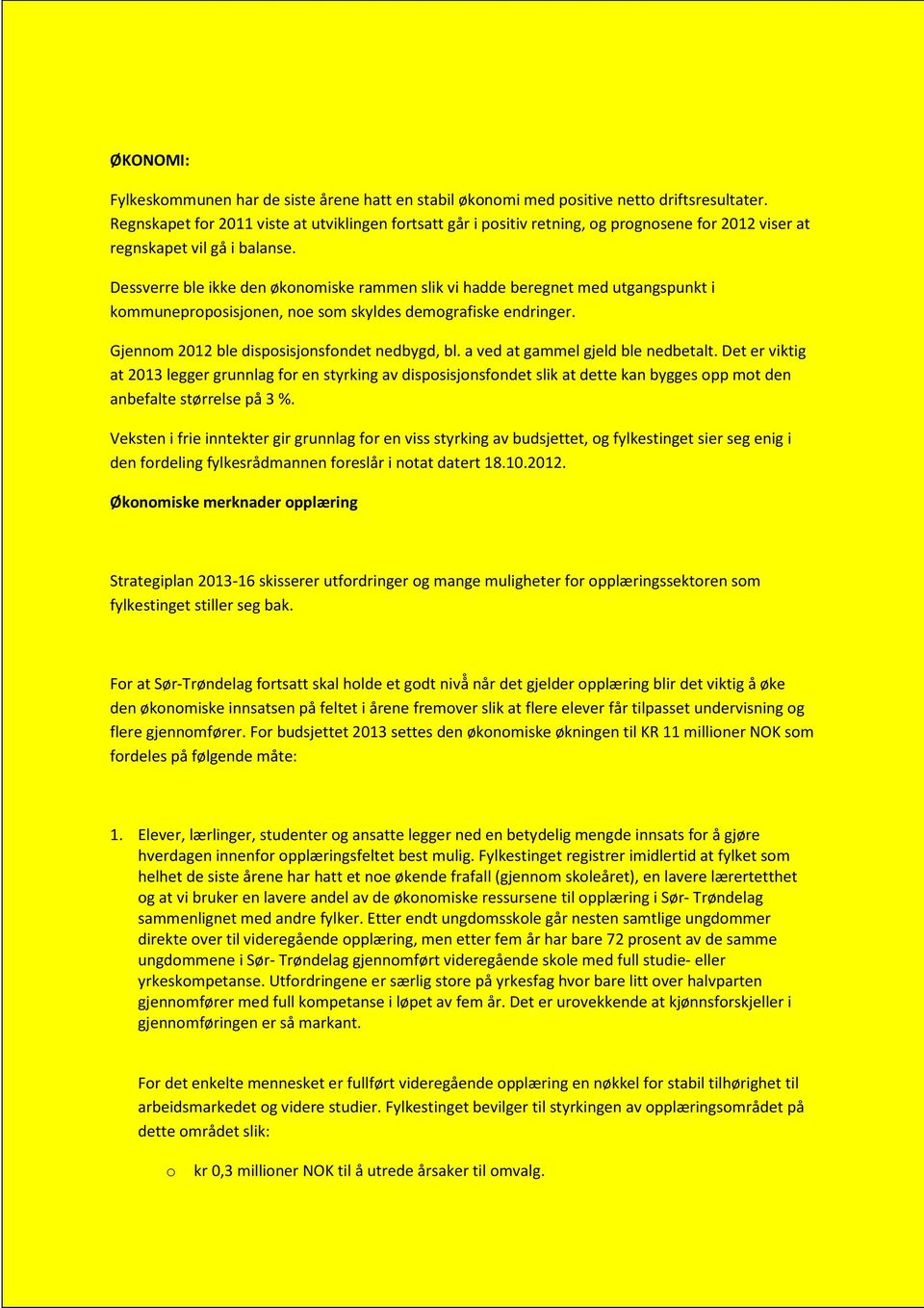 Dessverre ble ikke den økonomiske rammen slik vi hadde beregnet med utgangspunkt i kommuneproposisjonen, noe som skyldes demografiske endringer. Gjennom 2012 ble disposisjonsfondet nedbygd, bl.