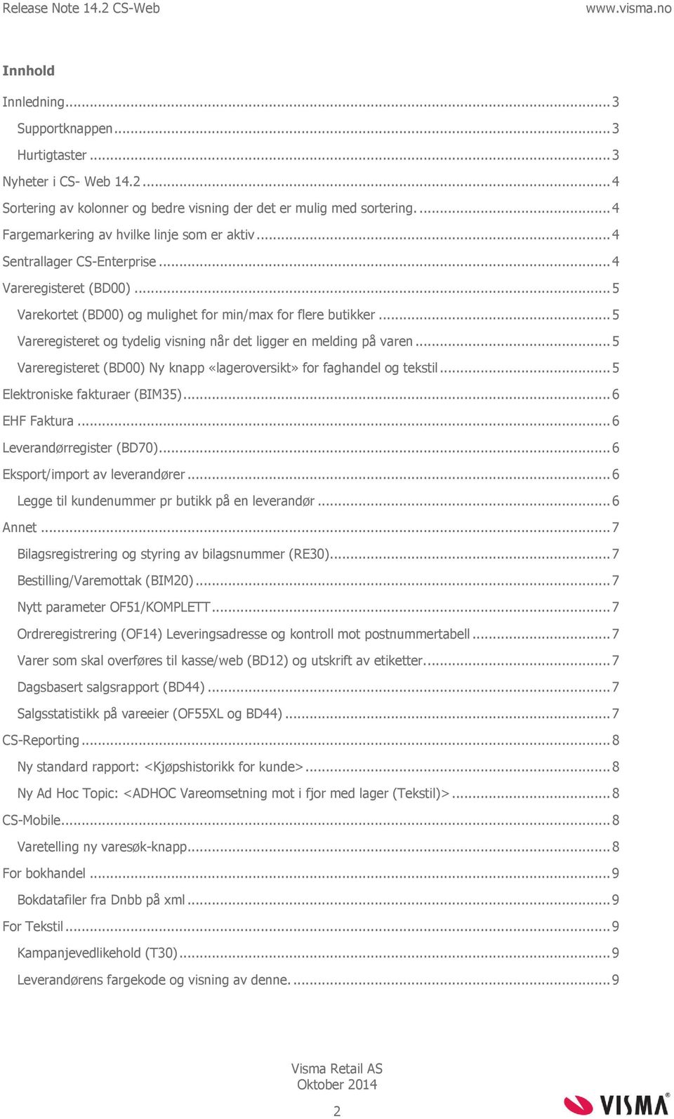 .. 5 Vareregisteret og tydelig visning når det ligger en melding på varen... 5 Vareregisteret (BD00) Ny knapp «lageroversikt» for faghandel og tekstil... 5 Elektroniske fakturaer (BIM35).