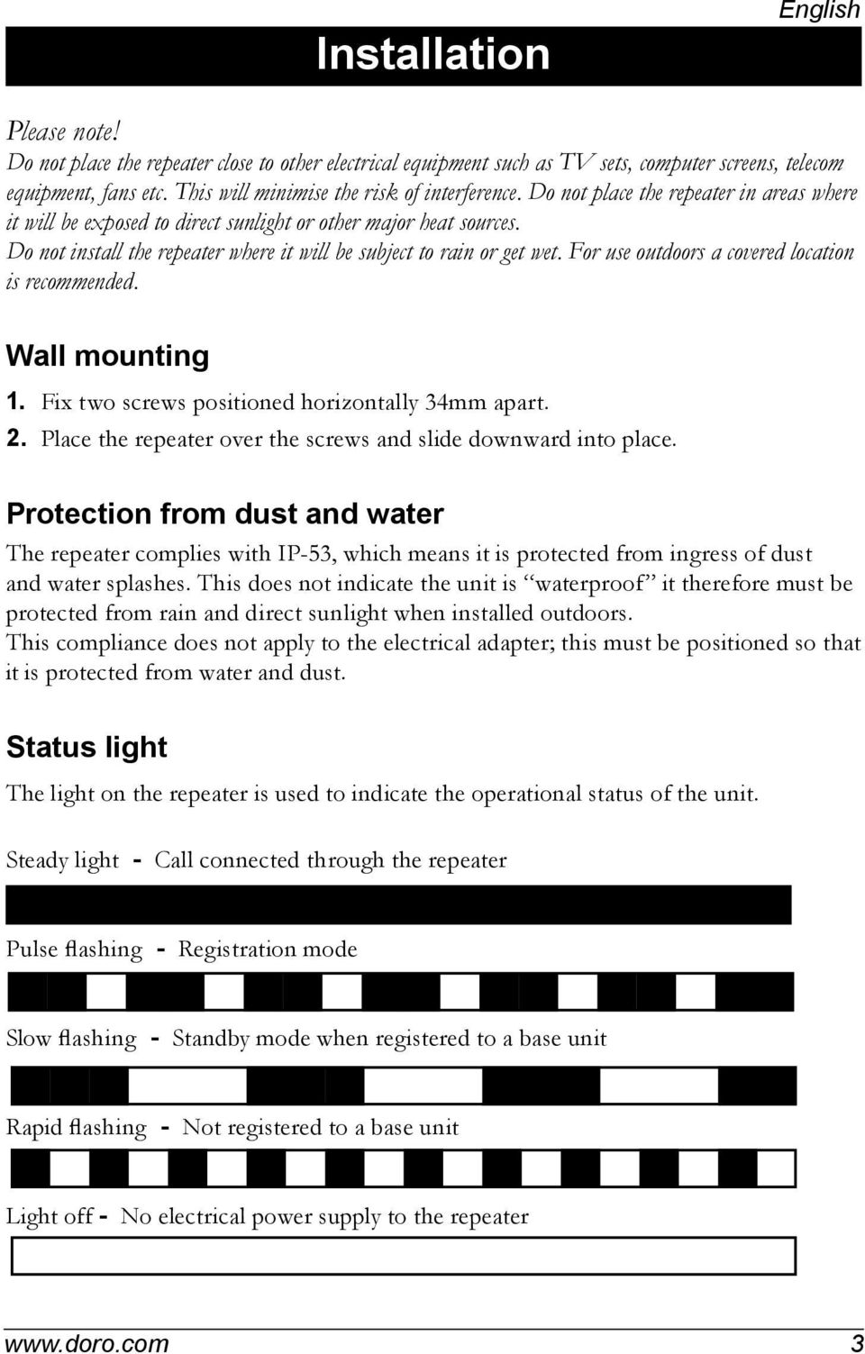 Do not install the repeater where it will be subject to rain or get wet. For use outdoors a covered location is recommended. Wall mounting 1. Fix two screws positioned horizontally 34mm apart. 2.